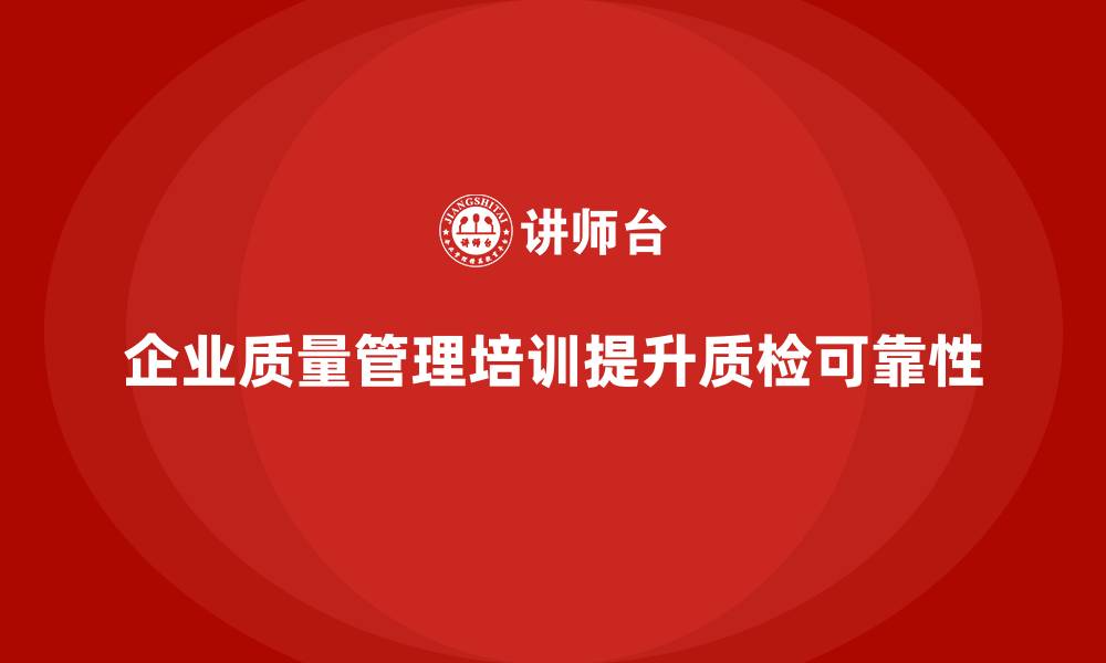 企业质量管理培训提升质检可靠性