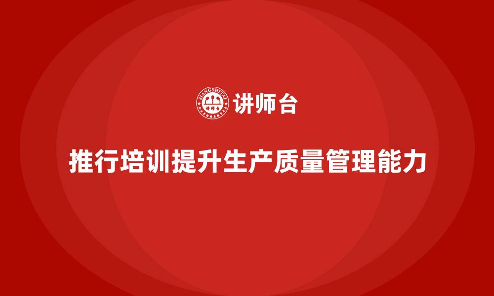 文章推行生产质量管理培训提升过程控制能力的缩略图