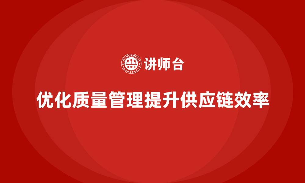 文章企业生产质量管理培训优化供应链效率的缩略图