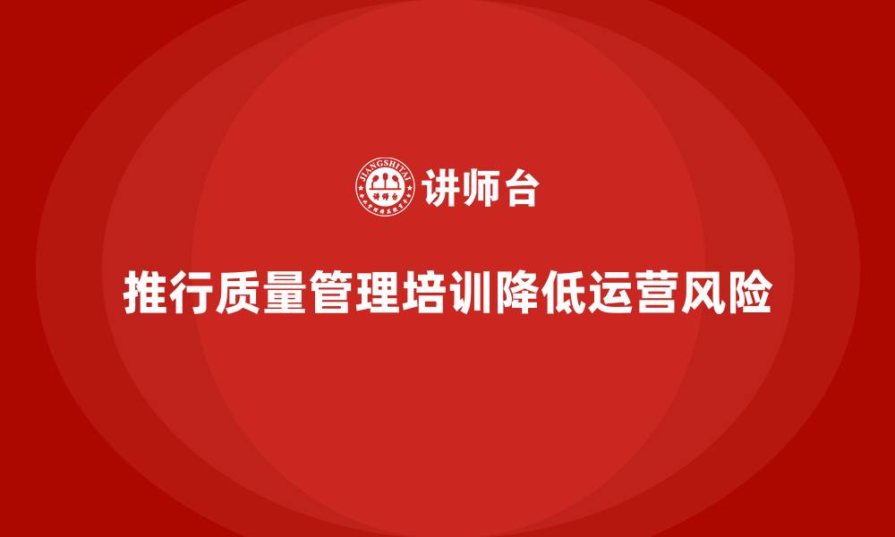 文章推行生产质量管理培训降低运营管理风险的缩略图