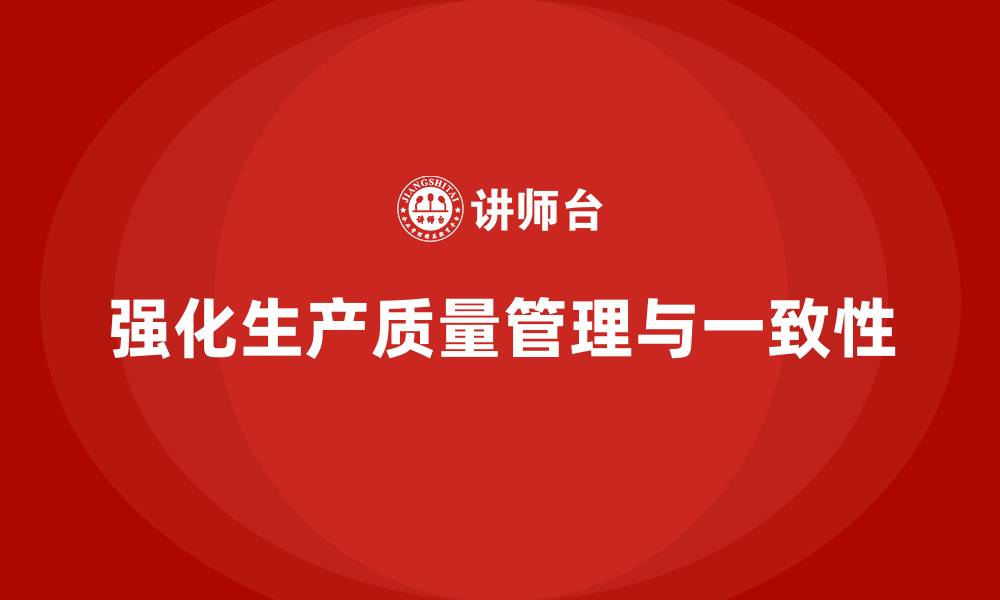 文章强化生产质量管理培训提升产品一致性管理的缩略图