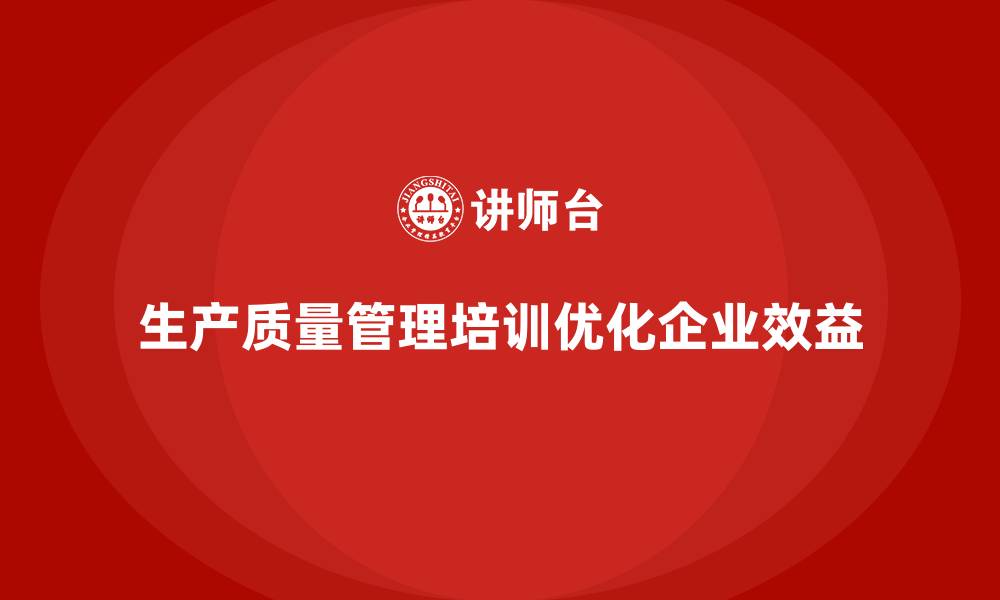 文章推行生产质量管理培训优化生产体系的缩略图