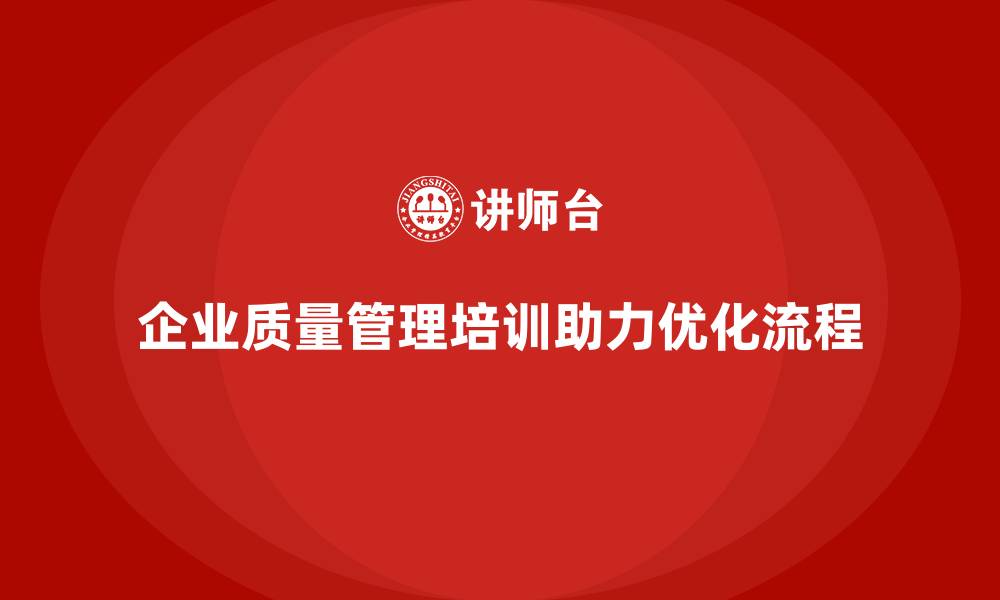 文章企业生产质量管理培训助力流程优化的缩略图