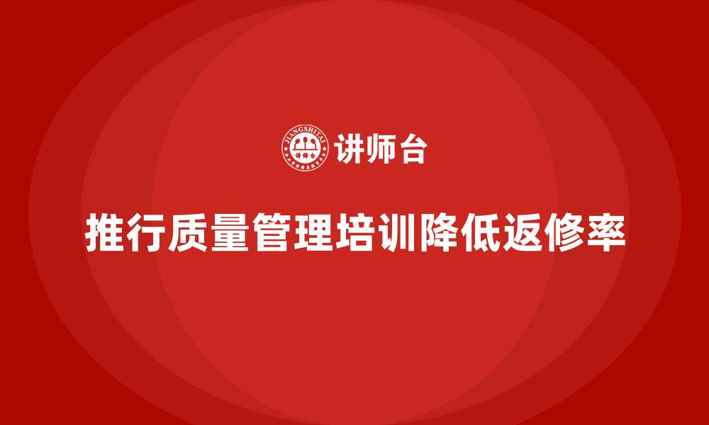 文章推行生产质量管理培训降低返修率的缩略图