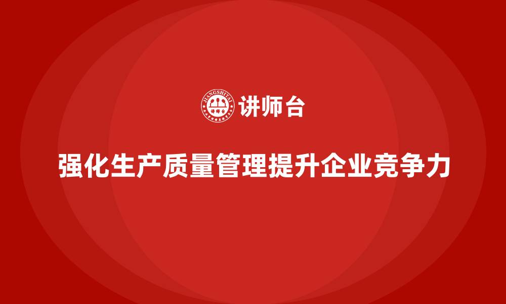 文章强化生产质量管理培训优化管理流程的缩略图