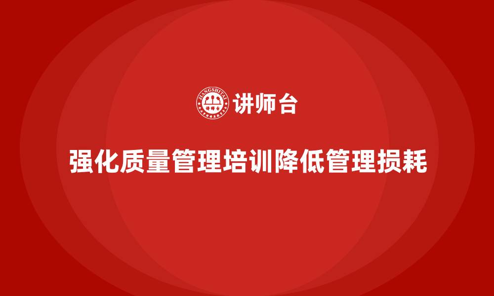 文章强化生产质量管理培训降低管理损耗的缩略图