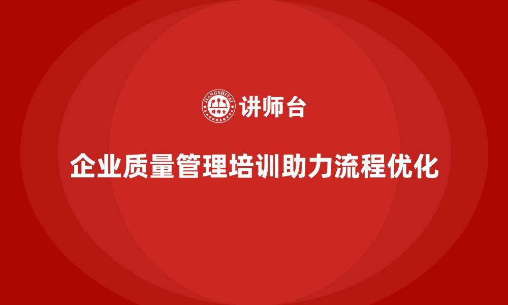 文章企业生产质量管理培训助力流程优化控制的缩略图
