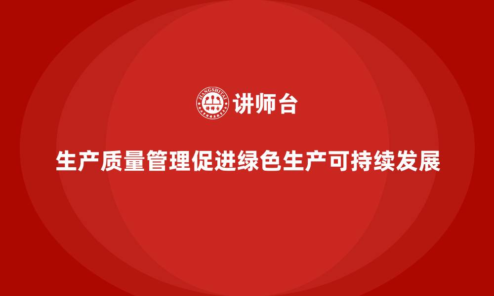 生产质量管理促进绿色生产可持续发展
