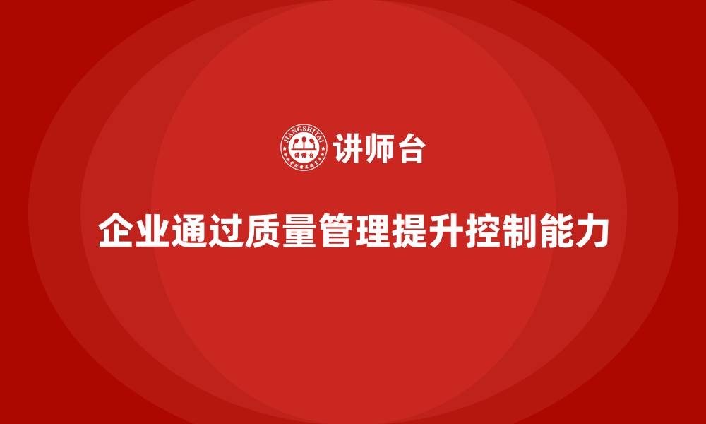 文章企业如何通过生产质量管理加强质量控制的缩略图