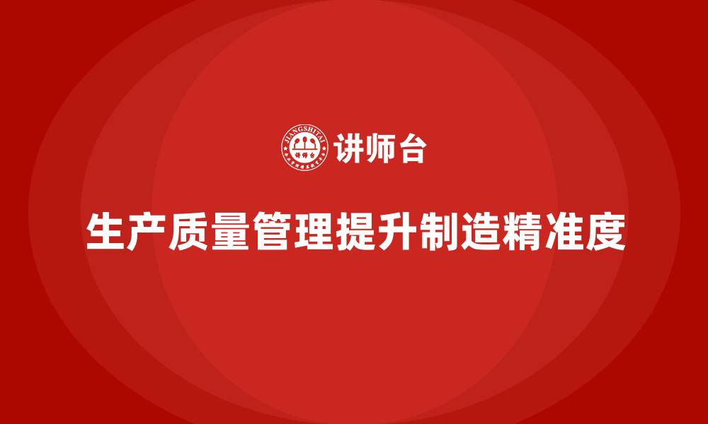 文章生产质量管理助力企业提升生产精准度的缩略图