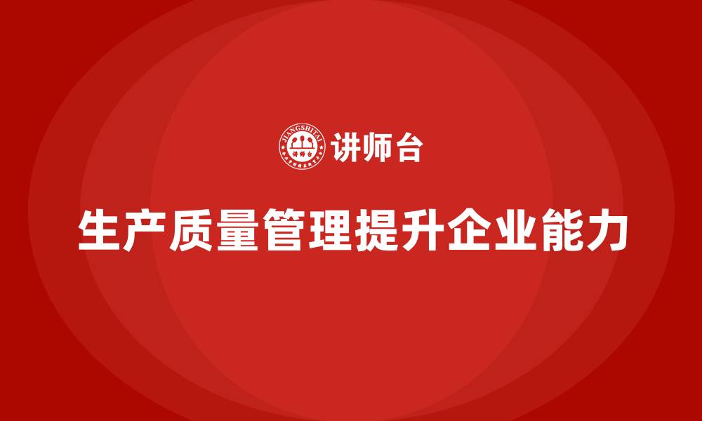 文章企业如何通过生产质量管理提升管理能力的缩略图