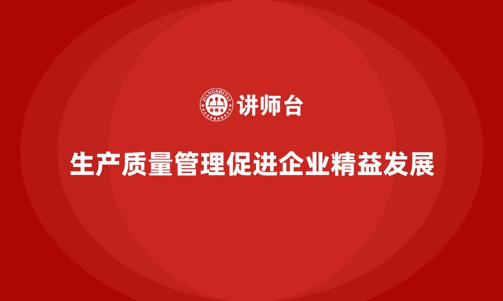 生产质量管理促进企业精益发展