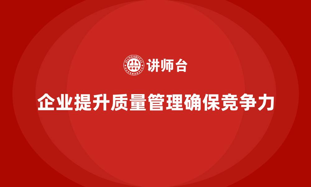 文章企业如何通过生产质量管理提升质量控制力的缩略图