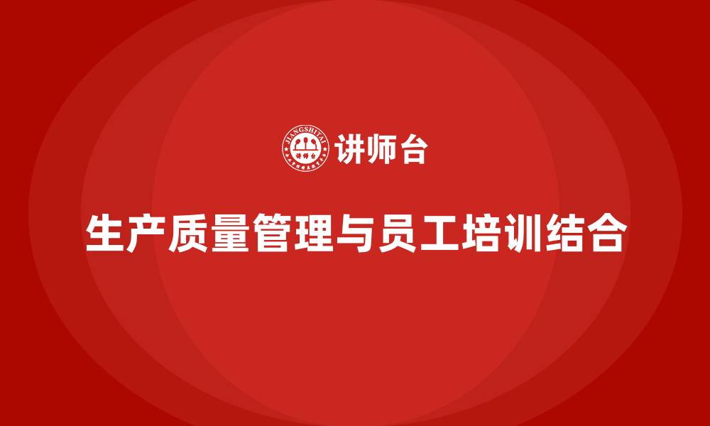 文章企业如何通过生产质量管理加强员工培训的缩略图