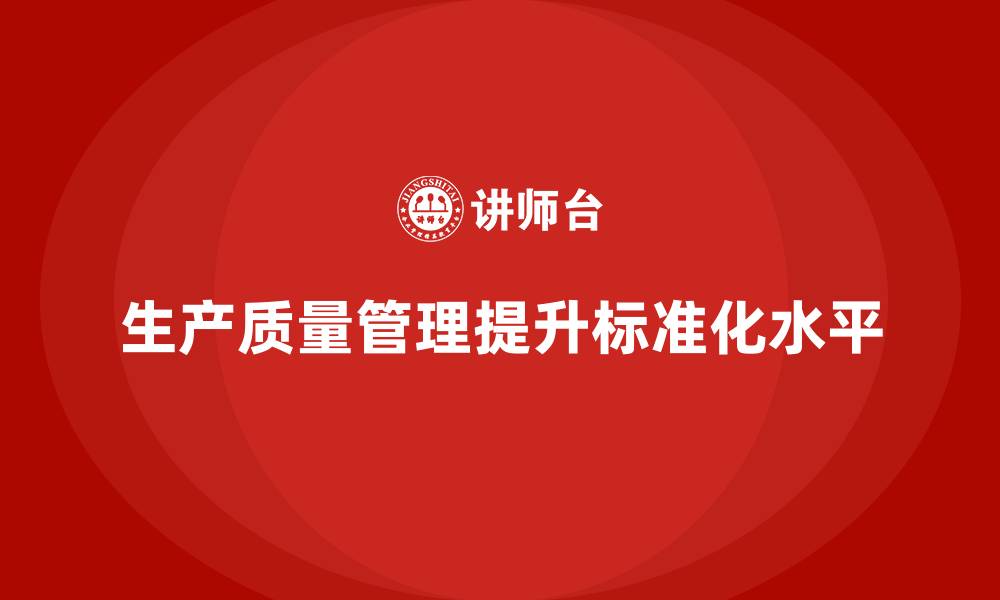 文章生产质量管理推动企业提高生产标准化的缩略图