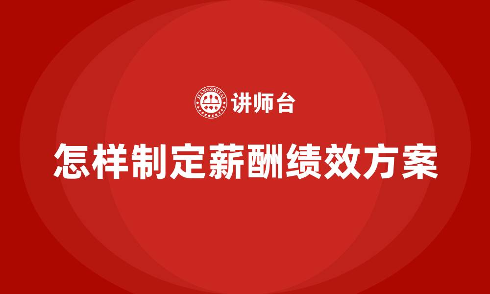文章怎样制定薪酬绩效方案的缩略图