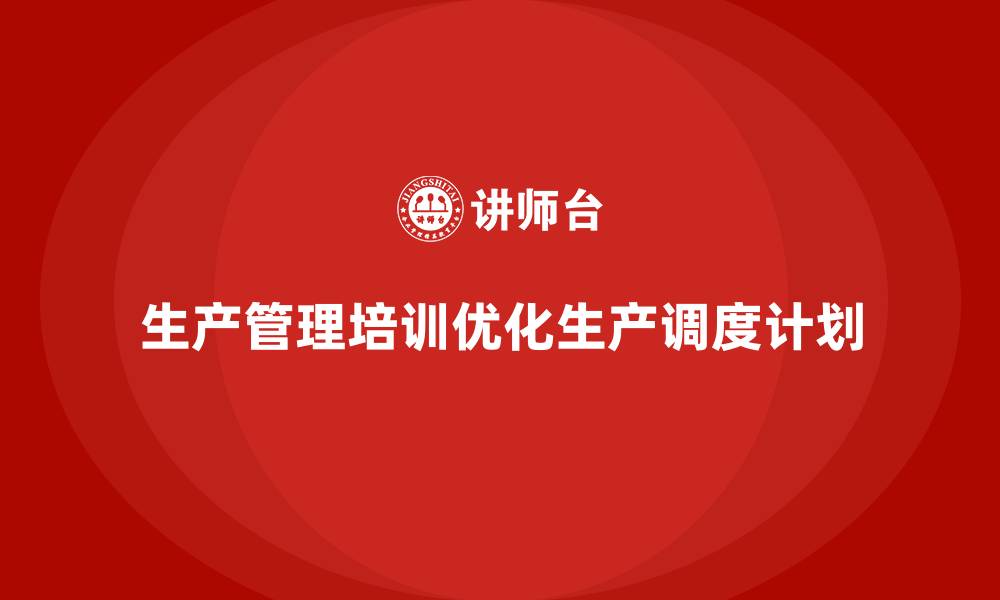 生产管理培训优化生产调度计划