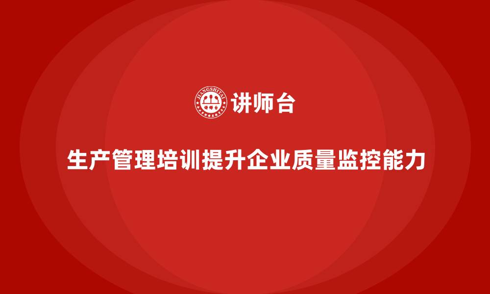 生产管理培训提升企业质量监控能力