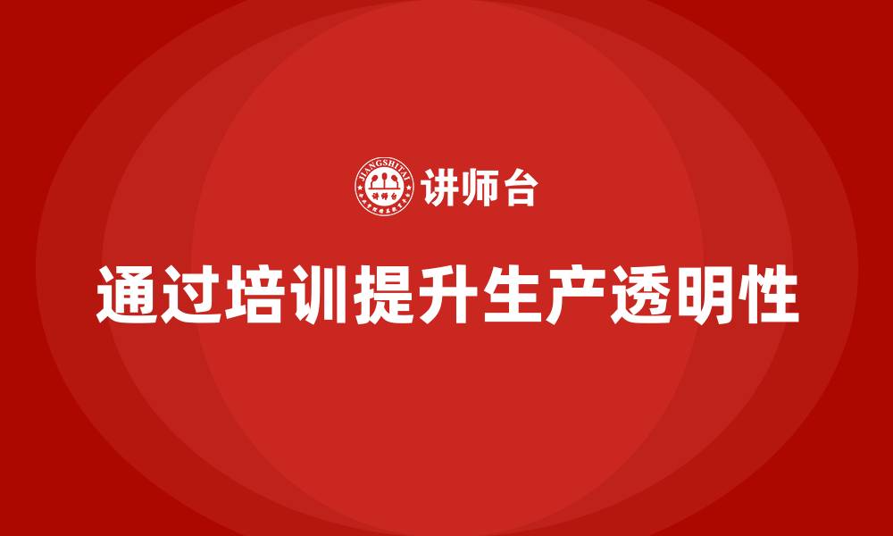 文章企业如何通过生产管理培训提升生产任务的透明性的缩略图