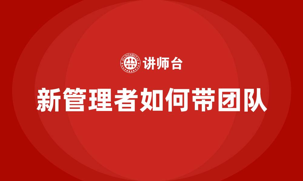 文章新管理者如何带团队的缩略图