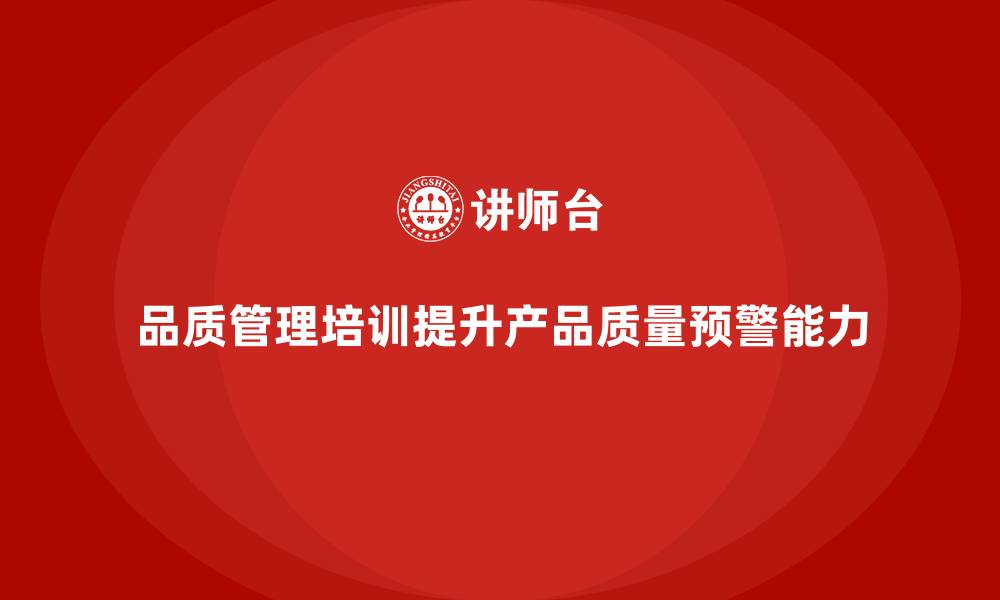 品质管理培训提升产品质量预警能力