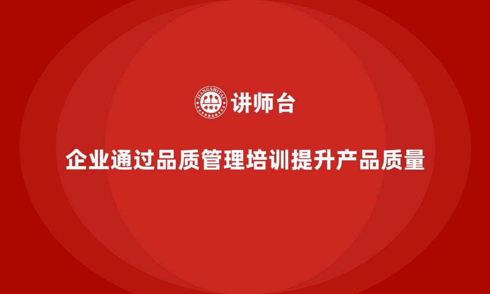 企业通过品质管理培训提升产品质量