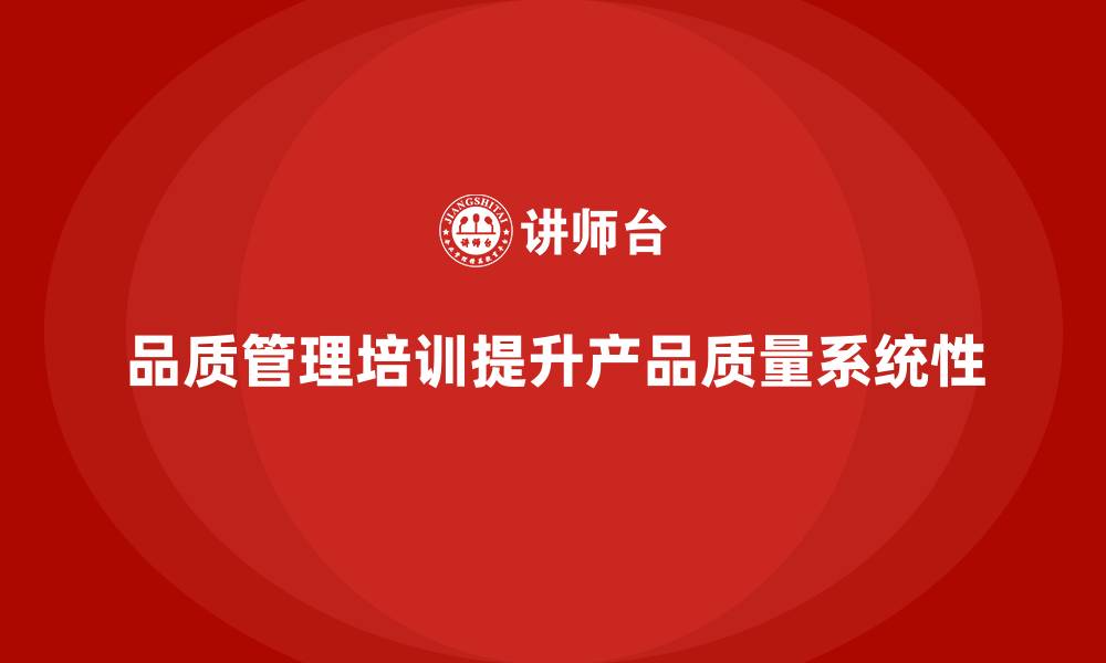 文章品质管理培训助力企业提升产品质量控制的系统性的缩略图