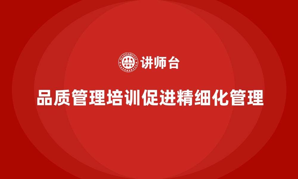 文章企业如何通过品质管理培训实现精细化管理？的缩略图