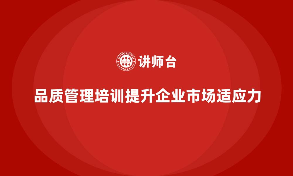品质管理培训提升企业市场适应力