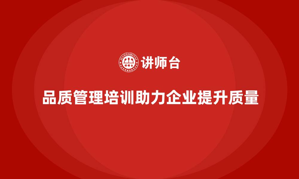 文章企业如何通过品质管理培训加强质量改进的力度？的缩略图