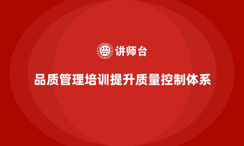 文章企业如何通过品质管理培训优化质量控制体系？的缩略图