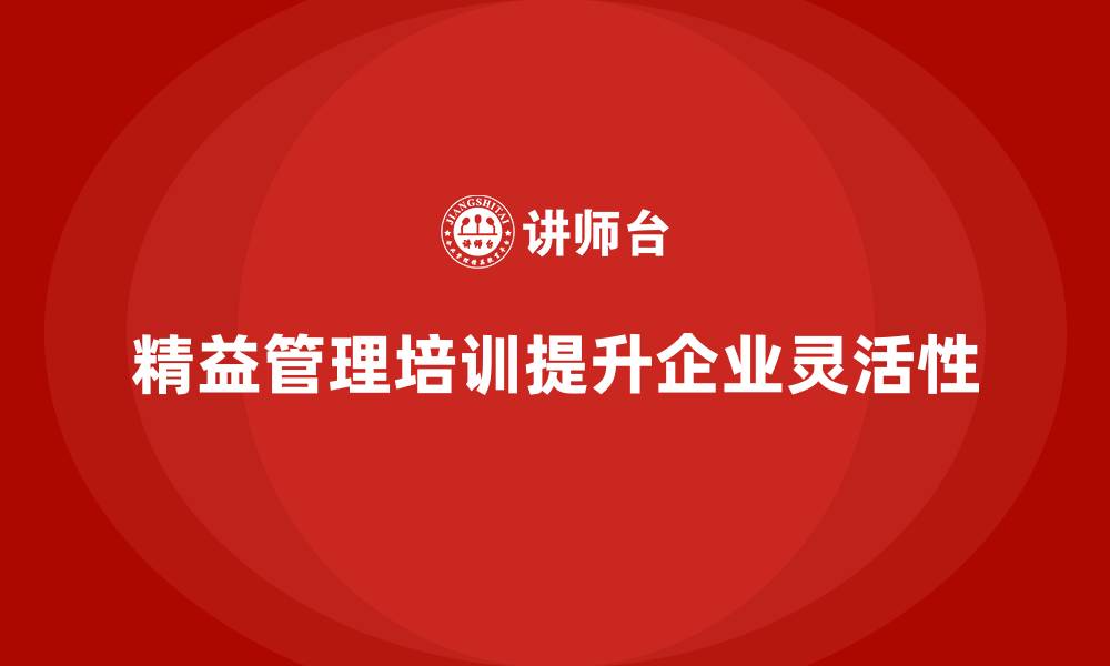 精益管理培训提升企业灵活性
