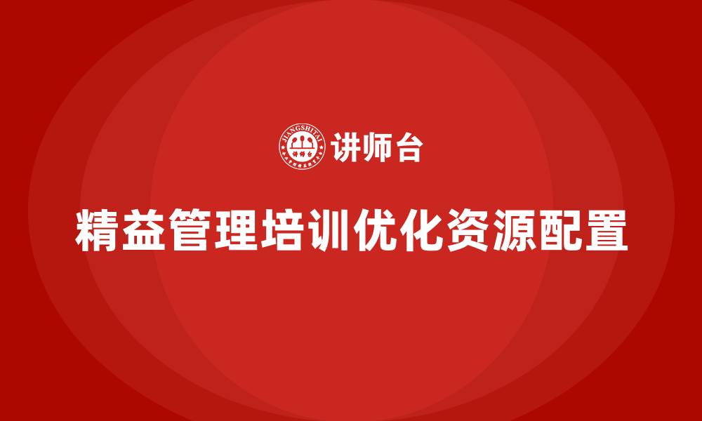 文章如何通过精益管理知识培训优化资源配置？的缩略图