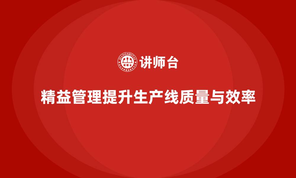 文章企业精益管理培训：通过精益管理提升生产线质量的缩略图