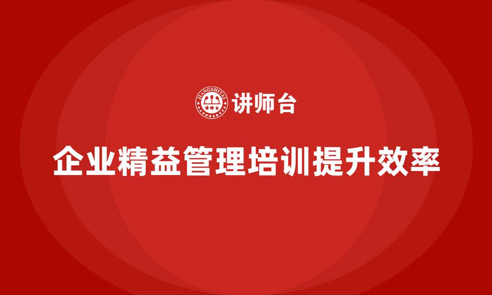文章企业精益管理培训：如何通过精益管理减少不必要的工序？的缩略图