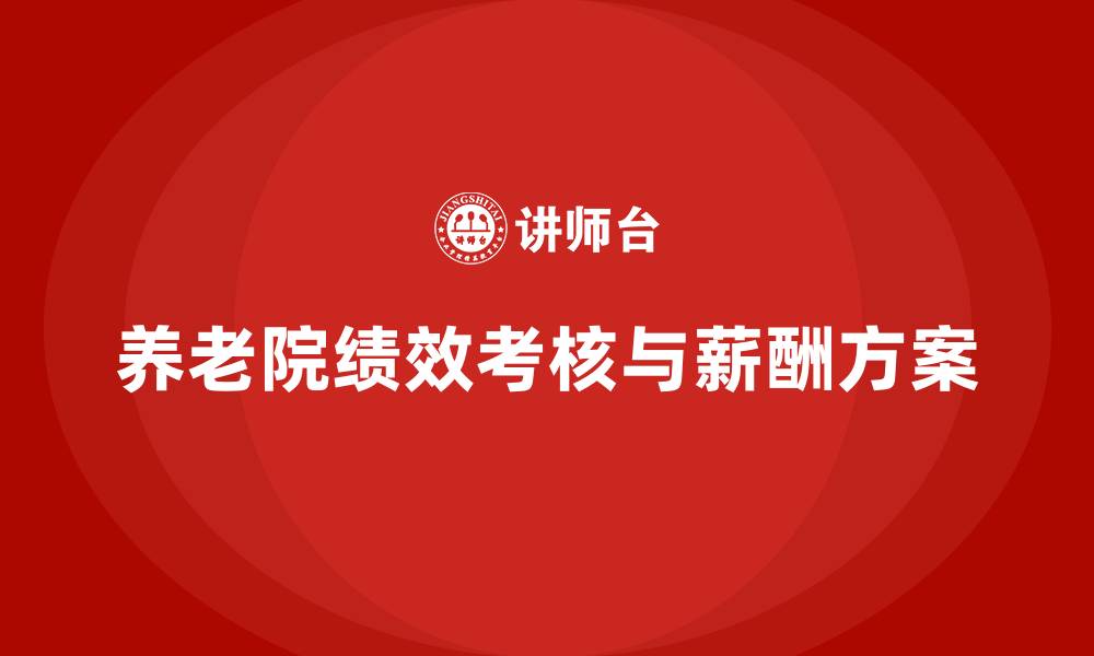 文章养老院绩效考核与薪酬方案的缩略图