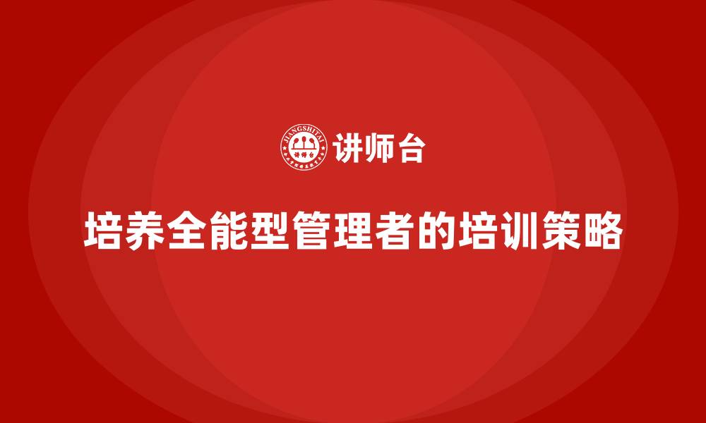 文章企业管理层培训：如何培养全能型的管理者的缩略图