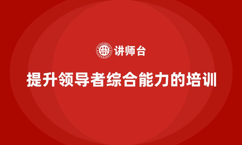 文章企业管理层培训的核心目标：提升领导者综合能力的缩略图
