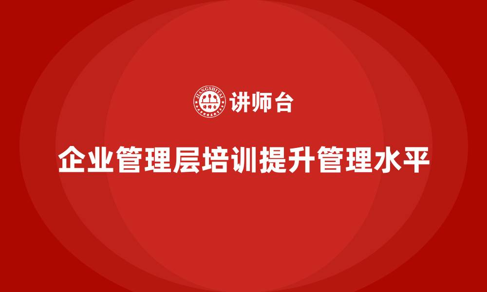 企业管理层培训提升管理水平