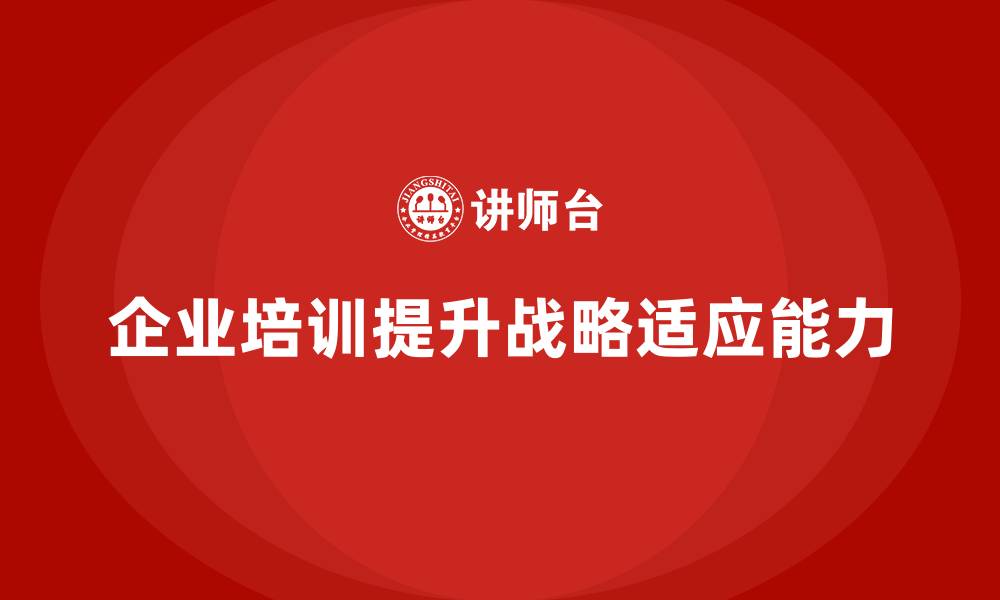 文章企业管理层培训如何提升公司的战略适应能力？的缩略图