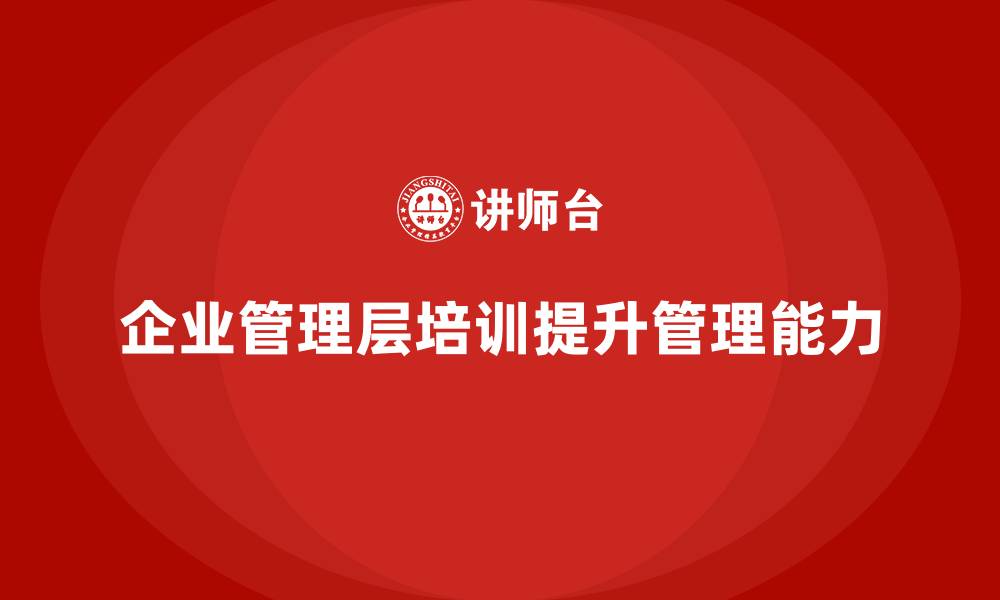 文章企业管理层培训如何帮助公司优化管理体系？的缩略图