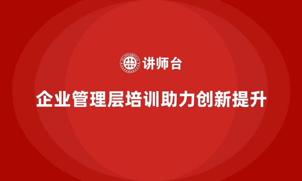 企业管理层培训助力创新提升