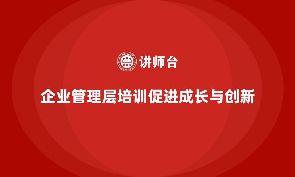 文章企业管理层培训如何助力企业实现快速增长？的缩略图