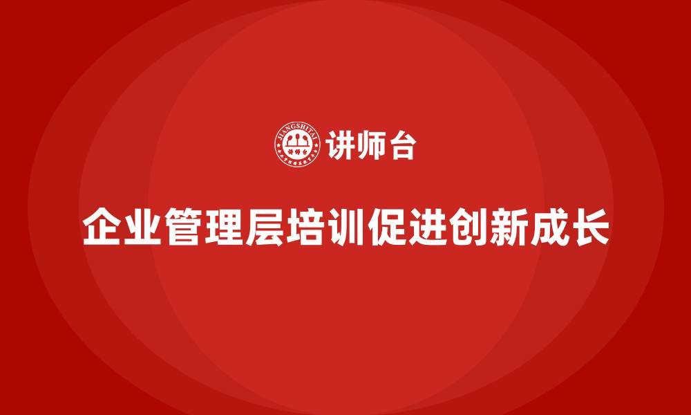 企业管理层培训促进创新成长