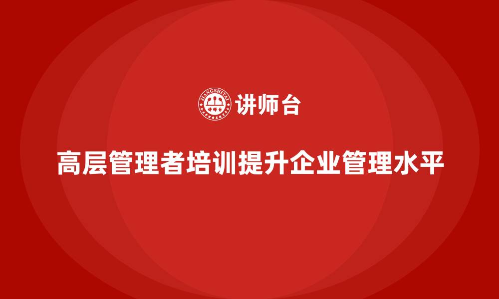 文章企业管理层培训：如何帮助企业高层优化管理思维？的缩略图