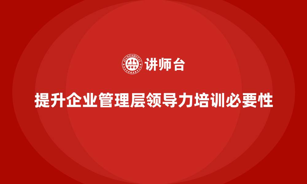 提升企业管理层领导力培训必要性