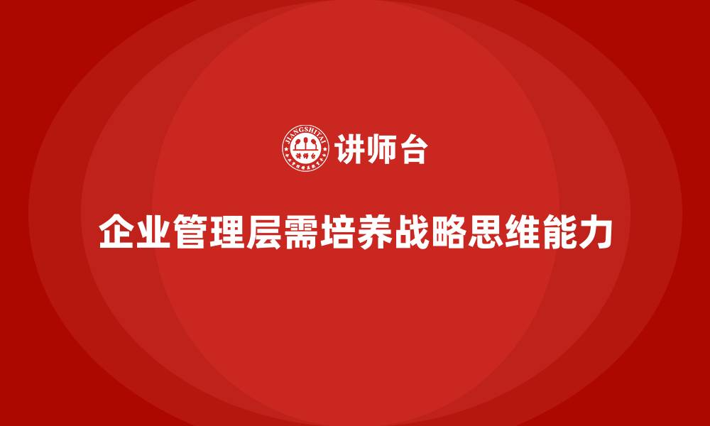企业管理层需培养战略思维能力