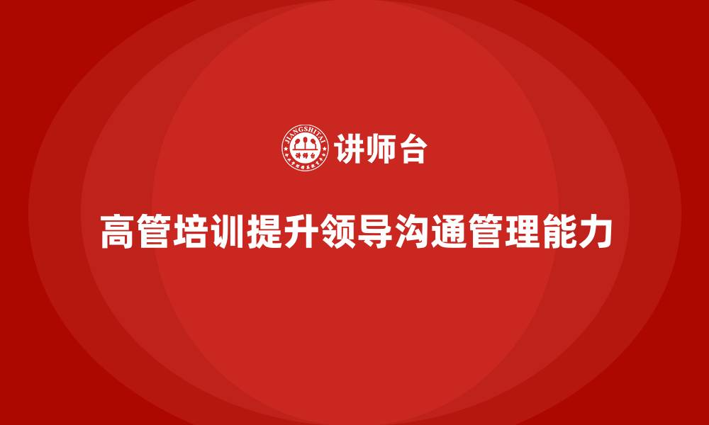 文章高管培训：如何提高高层领导的沟通与管理能力的缩略图