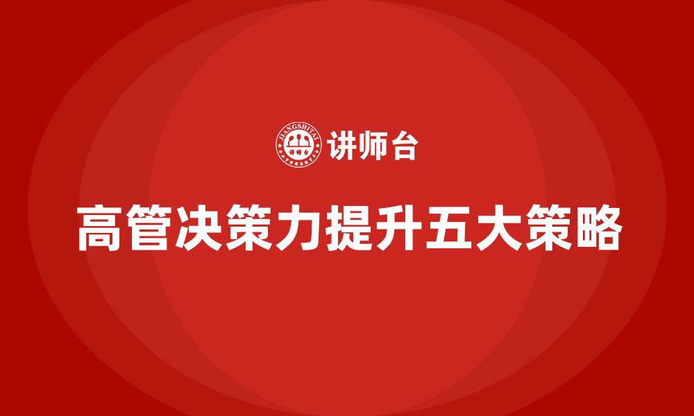 文章高管培训：提升高层领导决策力的五个策略的缩略图
