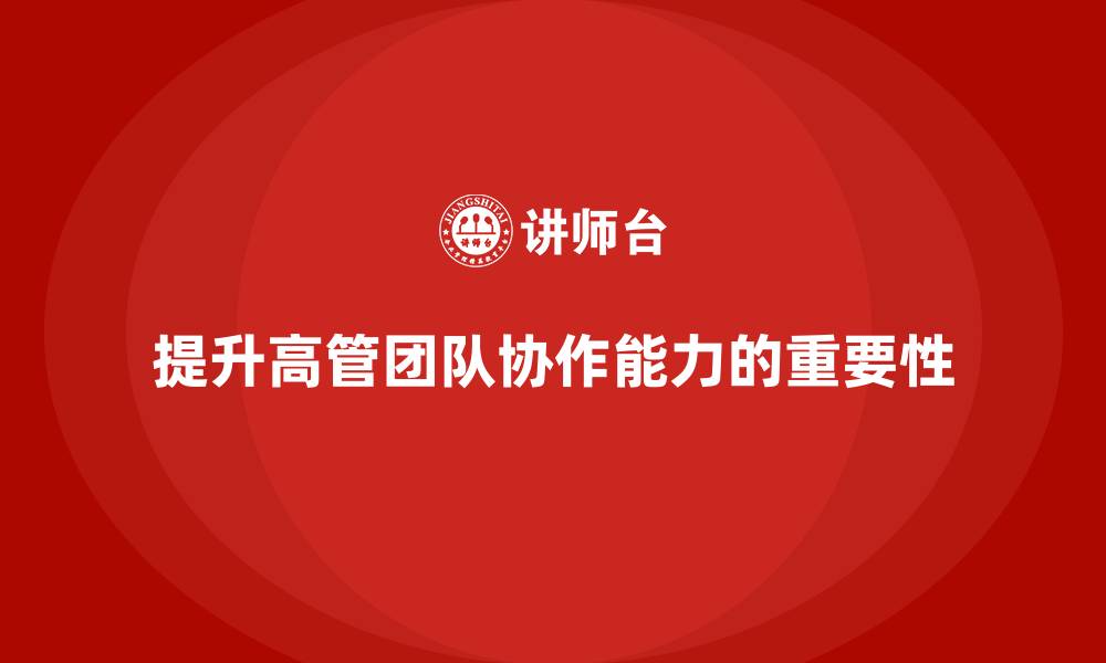 提升高管团队协作能力的重要性